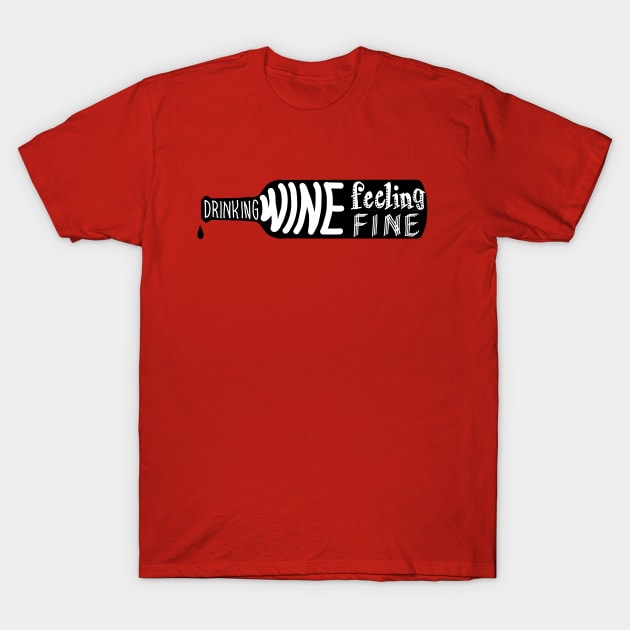 Drinking wine Feeling fine T-Shirt by daisydebby